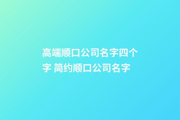 高端顺口公司名字四个字 简约顺口公司名字-第1张-公司起名-玄机派